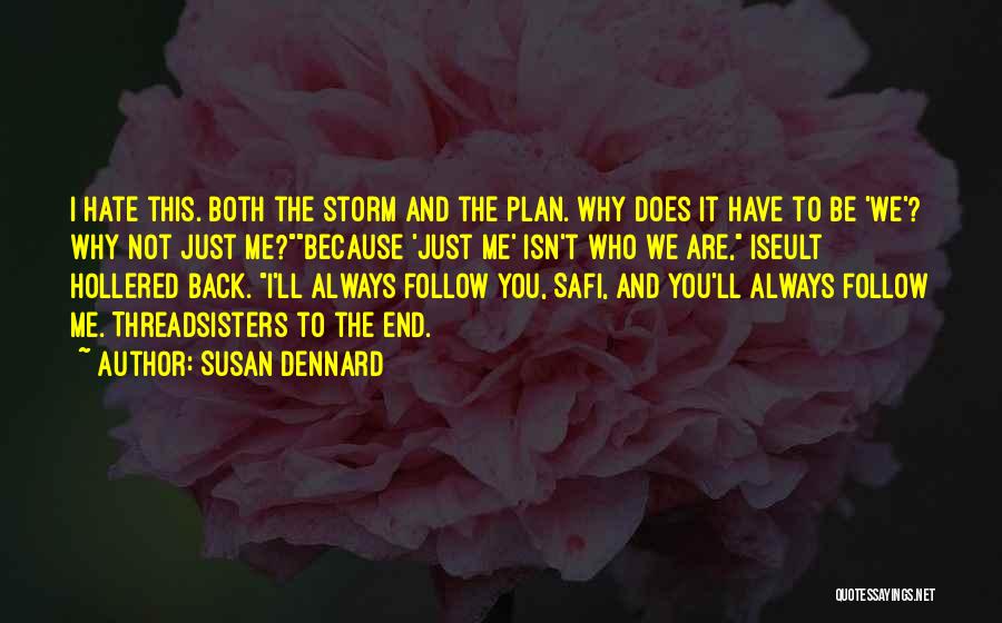 Susan Dennard Quotes: I Hate This. Both The Storm And The Plan. Why Does It Have To Be 'we'? Why Not Just Me?because