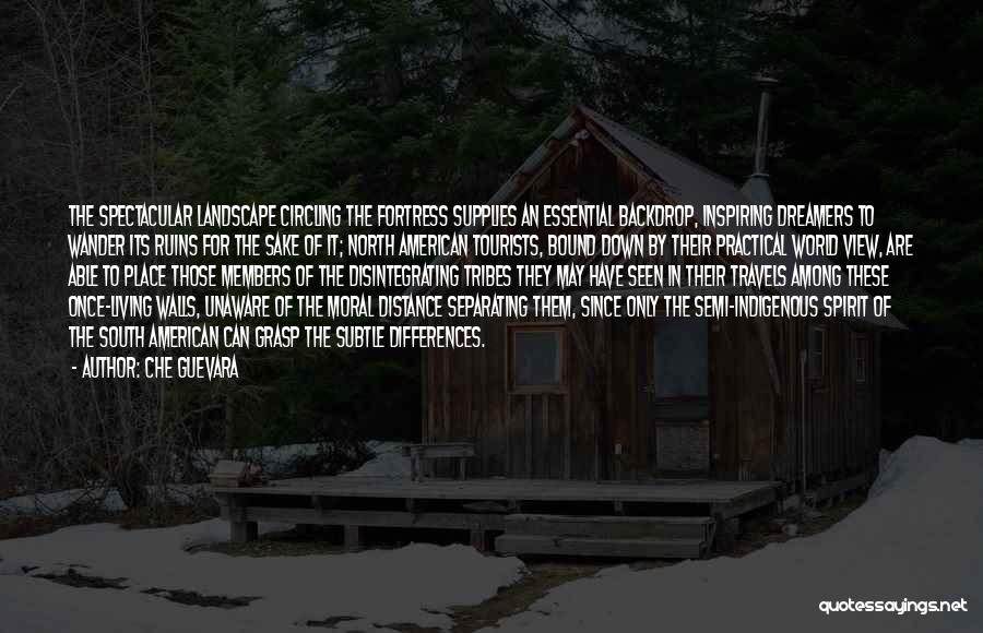 Che Guevara Quotes: The Spectacular Landscape Circling The Fortress Supplies An Essential Backdrop, Inspiring Dreamers To Wander Its Ruins For The Sake Of