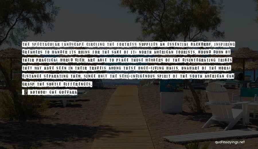 Che Guevara Quotes: The Spectacular Landscape Circling The Fortress Supplies An Essential Backdrop, Inspiring Dreamers To Wander Its Ruins For The Sake Of