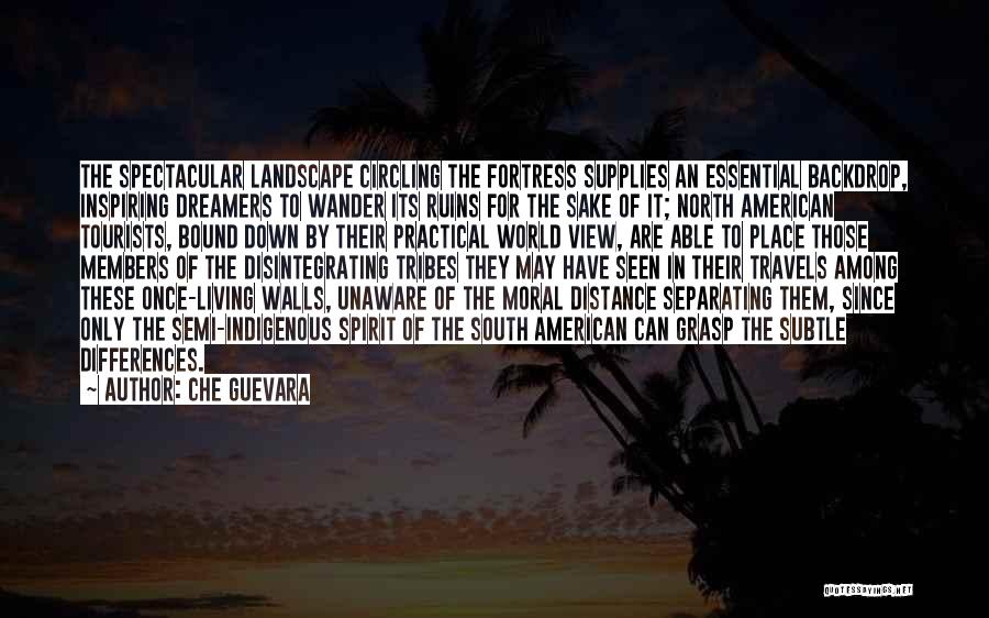 Che Guevara Quotes: The Spectacular Landscape Circling The Fortress Supplies An Essential Backdrop, Inspiring Dreamers To Wander Its Ruins For The Sake Of