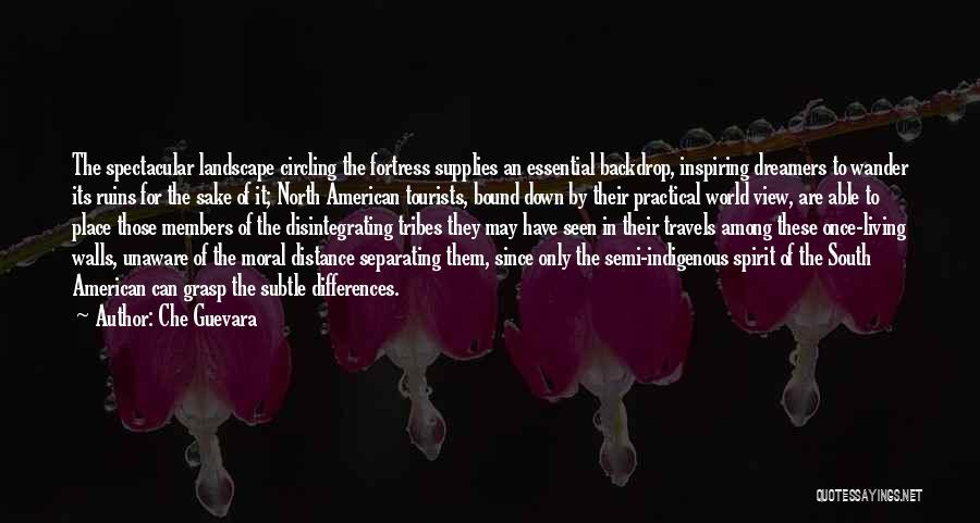 Che Guevara Quotes: The Spectacular Landscape Circling The Fortress Supplies An Essential Backdrop, Inspiring Dreamers To Wander Its Ruins For The Sake Of