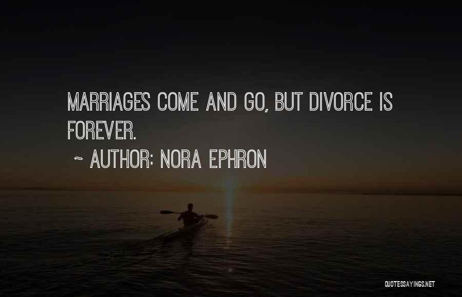 Nora Ephron Quotes: Marriages Come And Go, But Divorce Is Forever.