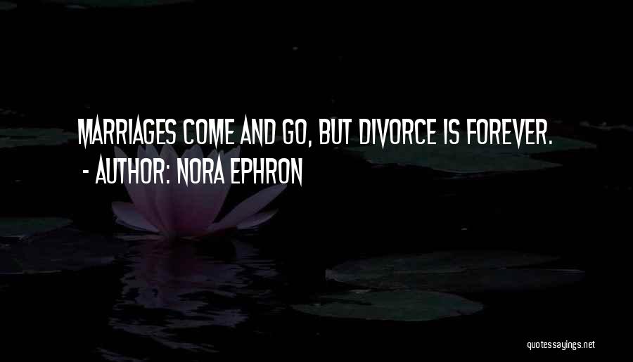 Nora Ephron Quotes: Marriages Come And Go, But Divorce Is Forever.
