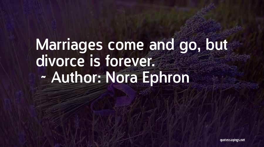 Nora Ephron Quotes: Marriages Come And Go, But Divorce Is Forever.