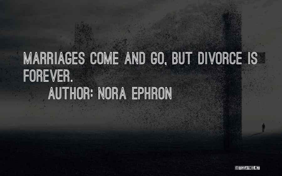 Nora Ephron Quotes: Marriages Come And Go, But Divorce Is Forever.