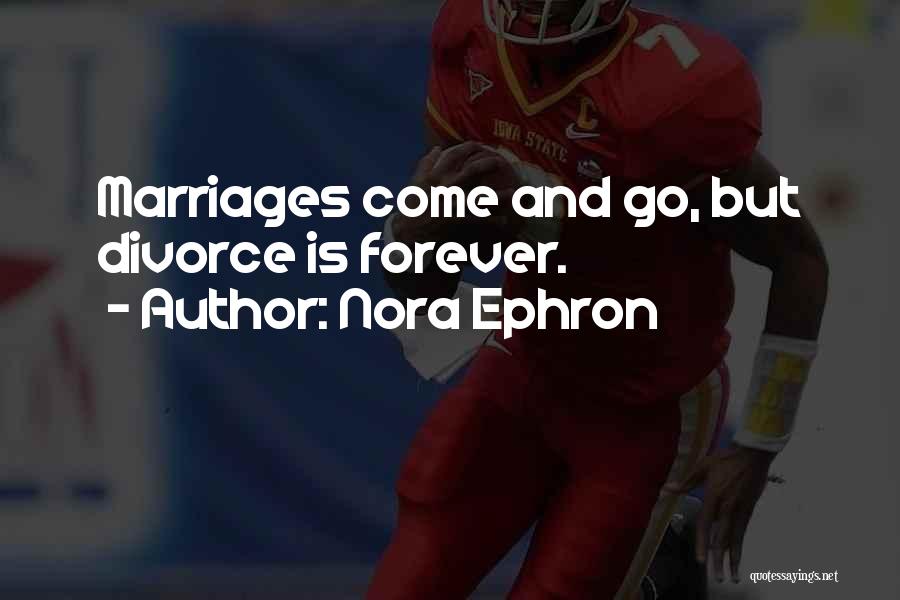 Nora Ephron Quotes: Marriages Come And Go, But Divorce Is Forever.