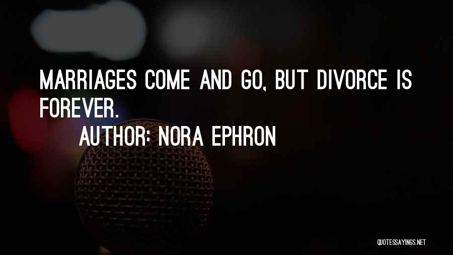 Nora Ephron Quotes: Marriages Come And Go, But Divorce Is Forever.