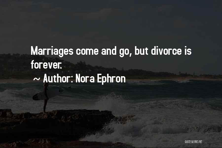 Nora Ephron Quotes: Marriages Come And Go, But Divorce Is Forever.