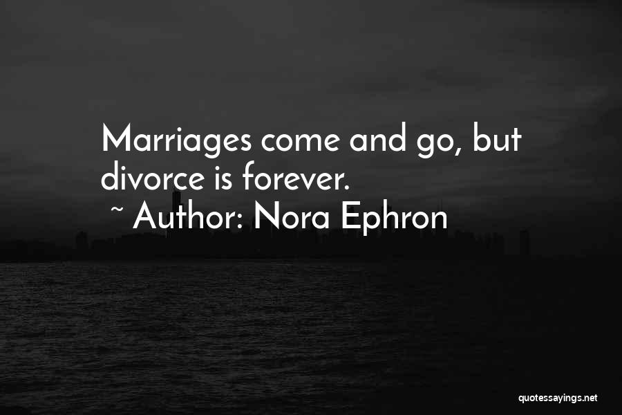 Nora Ephron Quotes: Marriages Come And Go, But Divorce Is Forever.