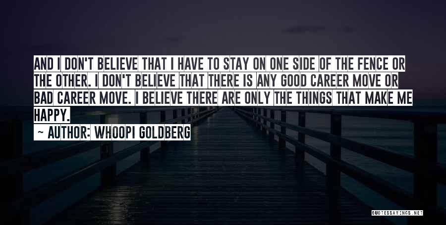 Whoopi Goldberg Quotes: And I Don't Believe That I Have To Stay On One Side Of The Fence Or The Other. I Don't