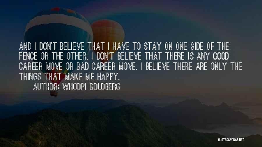 Whoopi Goldberg Quotes: And I Don't Believe That I Have To Stay On One Side Of The Fence Or The Other. I Don't