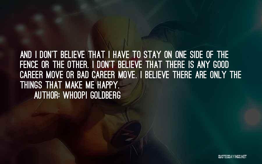 Whoopi Goldberg Quotes: And I Don't Believe That I Have To Stay On One Side Of The Fence Or The Other. I Don't