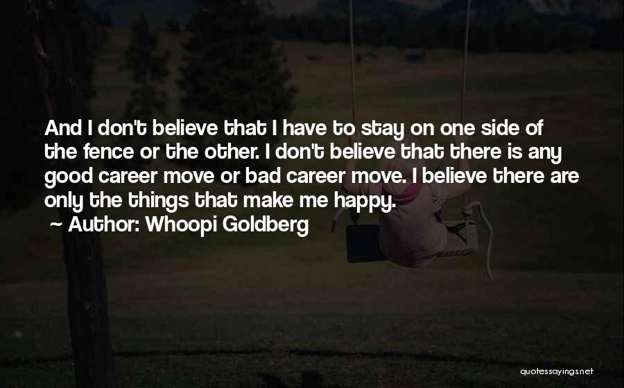 Whoopi Goldberg Quotes: And I Don't Believe That I Have To Stay On One Side Of The Fence Or The Other. I Don't