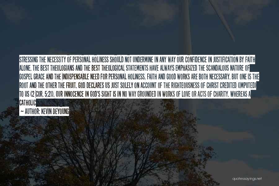 Kevin DeYoung Quotes: Stressing The Necessity Of Personal Holiness Should Not Undermine In Any Way Our Confidence In Justification By Faith Alone. The