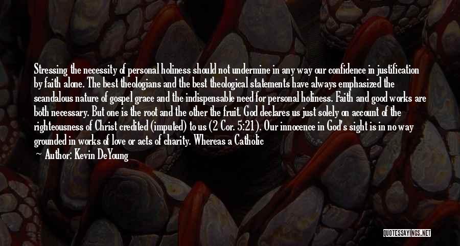 Kevin DeYoung Quotes: Stressing The Necessity Of Personal Holiness Should Not Undermine In Any Way Our Confidence In Justification By Faith Alone. The