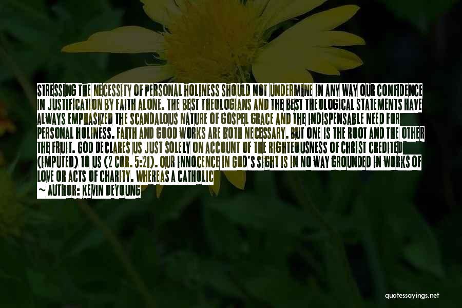 Kevin DeYoung Quotes: Stressing The Necessity Of Personal Holiness Should Not Undermine In Any Way Our Confidence In Justification By Faith Alone. The