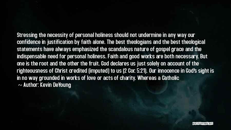 Kevin DeYoung Quotes: Stressing The Necessity Of Personal Holiness Should Not Undermine In Any Way Our Confidence In Justification By Faith Alone. The