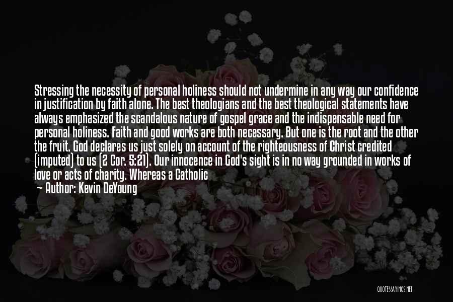 Kevin DeYoung Quotes: Stressing The Necessity Of Personal Holiness Should Not Undermine In Any Way Our Confidence In Justification By Faith Alone. The