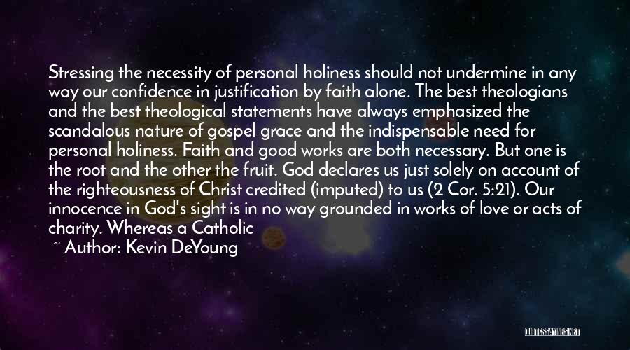 Kevin DeYoung Quotes: Stressing The Necessity Of Personal Holiness Should Not Undermine In Any Way Our Confidence In Justification By Faith Alone. The