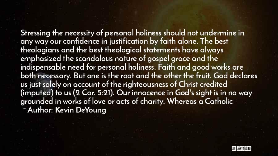 Kevin DeYoung Quotes: Stressing The Necessity Of Personal Holiness Should Not Undermine In Any Way Our Confidence In Justification By Faith Alone. The