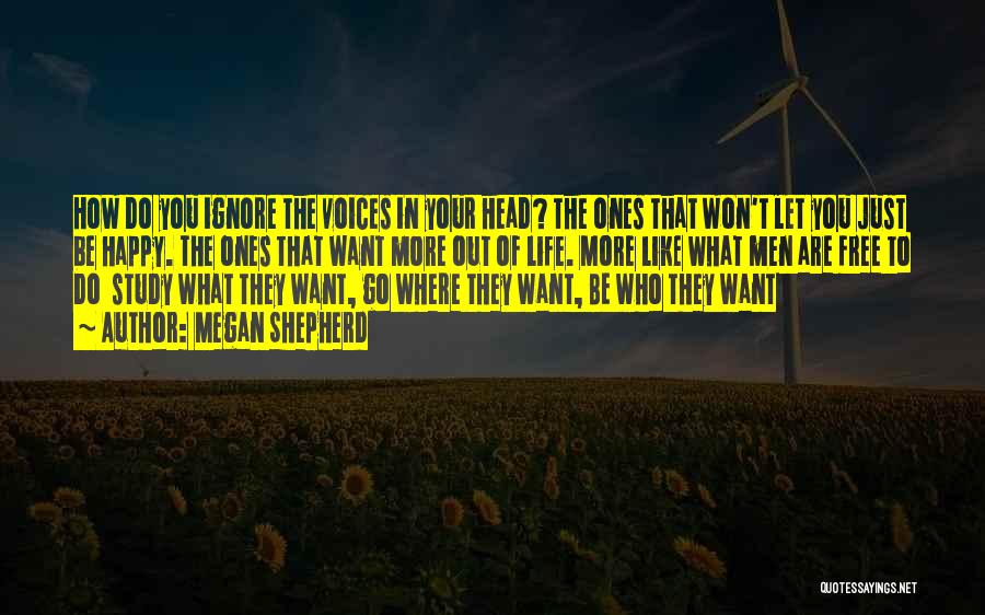 Megan Shepherd Quotes: How Do You Ignore The Voices In Your Head? The Ones That Won't Let You Just Be Happy. The Ones