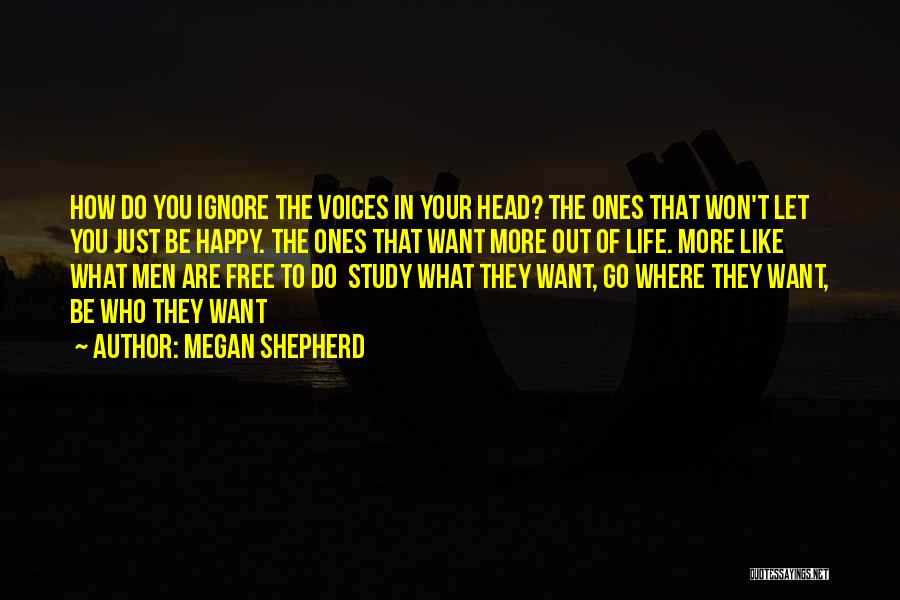 Megan Shepherd Quotes: How Do You Ignore The Voices In Your Head? The Ones That Won't Let You Just Be Happy. The Ones