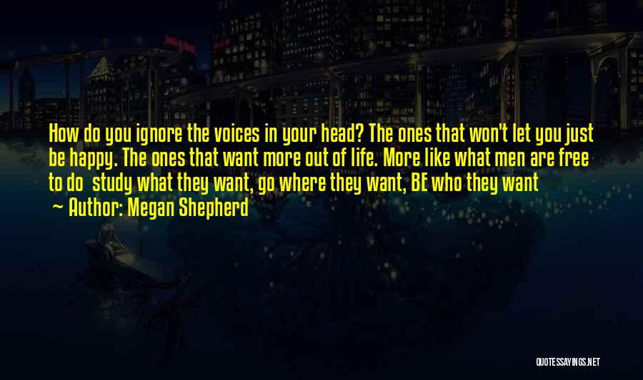 Megan Shepherd Quotes: How Do You Ignore The Voices In Your Head? The Ones That Won't Let You Just Be Happy. The Ones