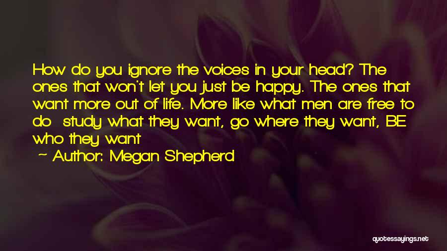 Megan Shepherd Quotes: How Do You Ignore The Voices In Your Head? The Ones That Won't Let You Just Be Happy. The Ones