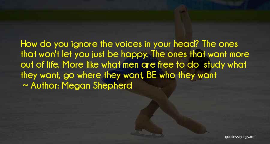 Megan Shepherd Quotes: How Do You Ignore The Voices In Your Head? The Ones That Won't Let You Just Be Happy. The Ones