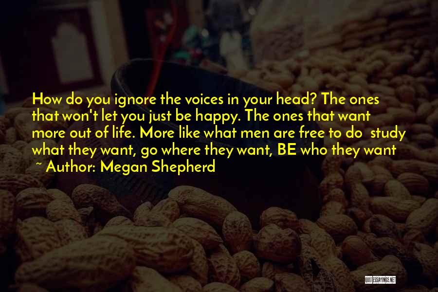 Megan Shepherd Quotes: How Do You Ignore The Voices In Your Head? The Ones That Won't Let You Just Be Happy. The Ones