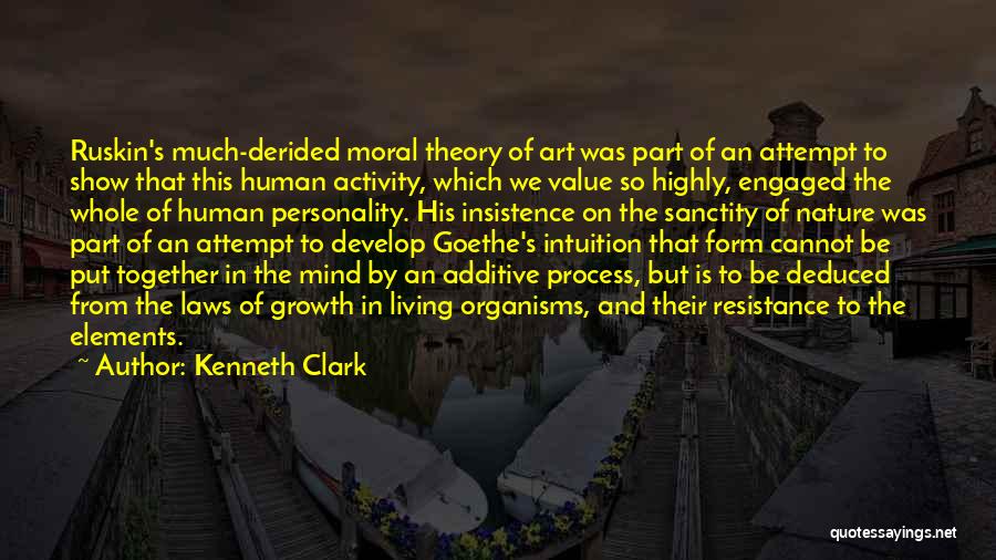 Kenneth Clark Quotes: Ruskin's Much-derided Moral Theory Of Art Was Part Of An Attempt To Show That This Human Activity, Which We Value