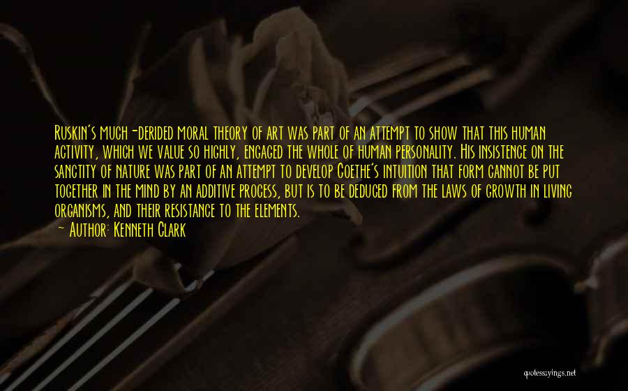 Kenneth Clark Quotes: Ruskin's Much-derided Moral Theory Of Art Was Part Of An Attempt To Show That This Human Activity, Which We Value