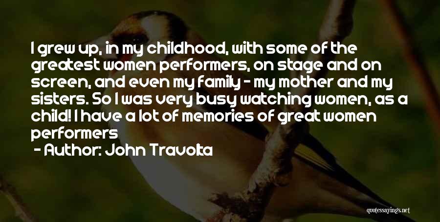 John Travolta Quotes: I Grew Up, In My Childhood, With Some Of The Greatest Women Performers, On Stage And On Screen, And Even