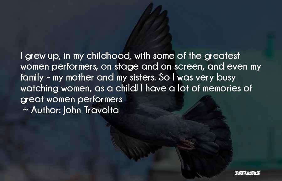 John Travolta Quotes: I Grew Up, In My Childhood, With Some Of The Greatest Women Performers, On Stage And On Screen, And Even