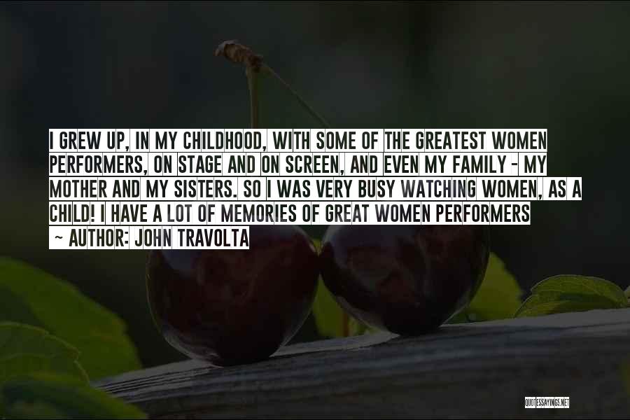 John Travolta Quotes: I Grew Up, In My Childhood, With Some Of The Greatest Women Performers, On Stage And On Screen, And Even