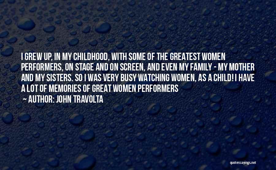 John Travolta Quotes: I Grew Up, In My Childhood, With Some Of The Greatest Women Performers, On Stage And On Screen, And Even