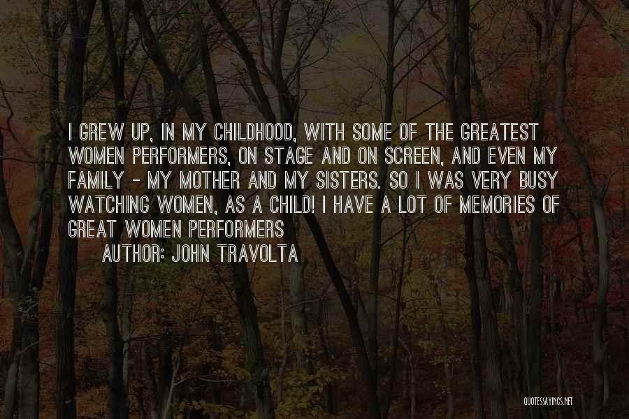 John Travolta Quotes: I Grew Up, In My Childhood, With Some Of The Greatest Women Performers, On Stage And On Screen, And Even