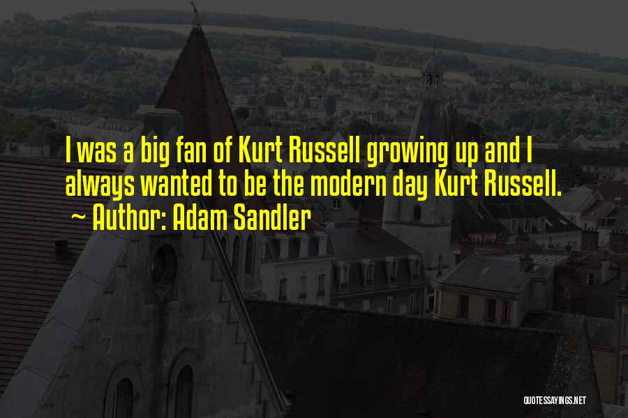 Adam Sandler Quotes: I Was A Big Fan Of Kurt Russell Growing Up And I Always Wanted To Be The Modern Day Kurt