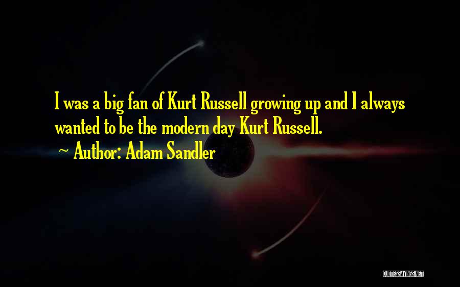 Adam Sandler Quotes: I Was A Big Fan Of Kurt Russell Growing Up And I Always Wanted To Be The Modern Day Kurt