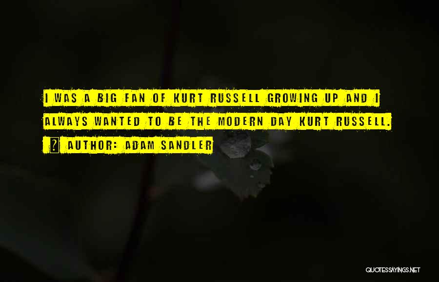 Adam Sandler Quotes: I Was A Big Fan Of Kurt Russell Growing Up And I Always Wanted To Be The Modern Day Kurt