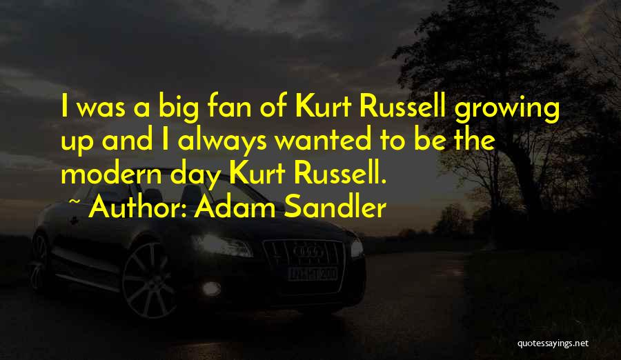 Adam Sandler Quotes: I Was A Big Fan Of Kurt Russell Growing Up And I Always Wanted To Be The Modern Day Kurt