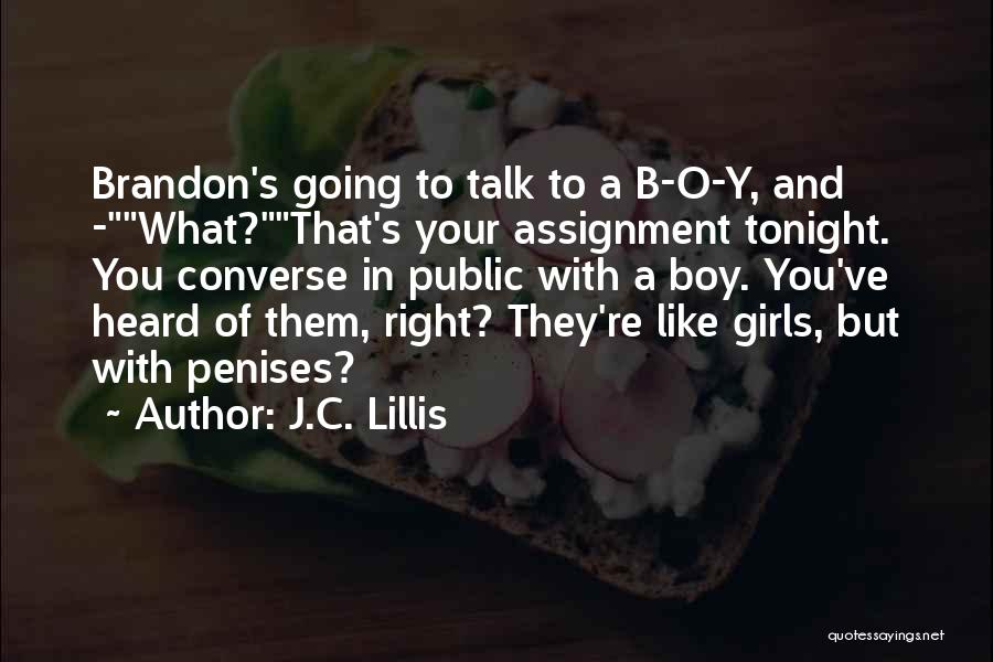 J.C. Lillis Quotes: Brandon's Going To Talk To A B-o-y, And -what?that's Your Assignment Tonight. You Converse In Public With A Boy. You've
