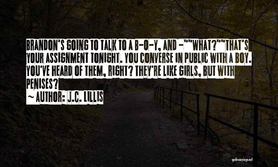 J.C. Lillis Quotes: Brandon's Going To Talk To A B-o-y, And -what?that's Your Assignment Tonight. You Converse In Public With A Boy. You've