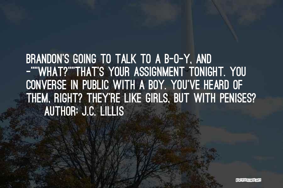 J.C. Lillis Quotes: Brandon's Going To Talk To A B-o-y, And -what?that's Your Assignment Tonight. You Converse In Public With A Boy. You've