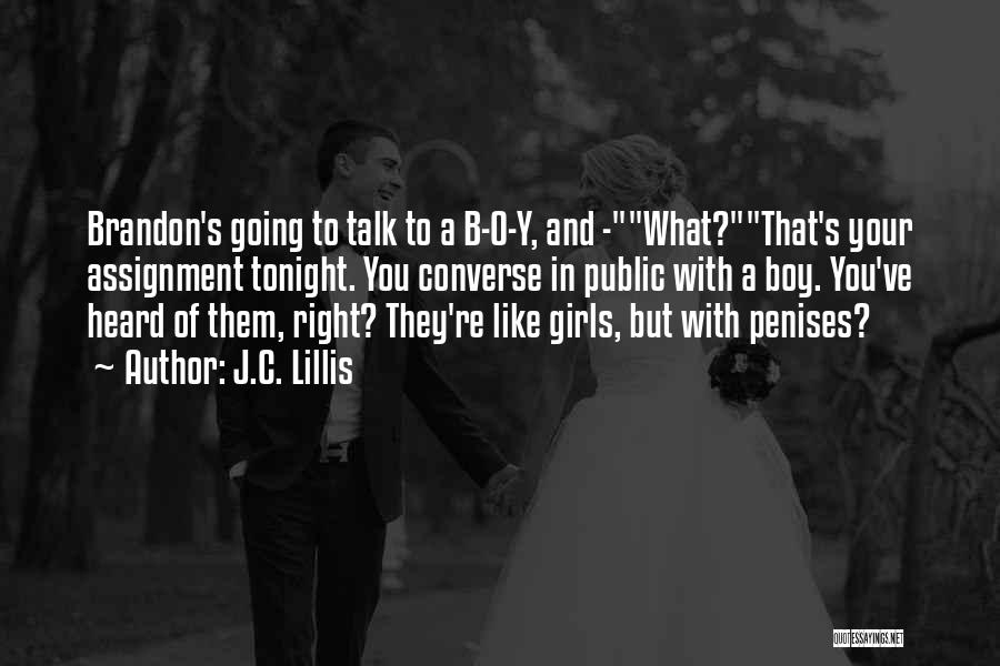J.C. Lillis Quotes: Brandon's Going To Talk To A B-o-y, And -what?that's Your Assignment Tonight. You Converse In Public With A Boy. You've