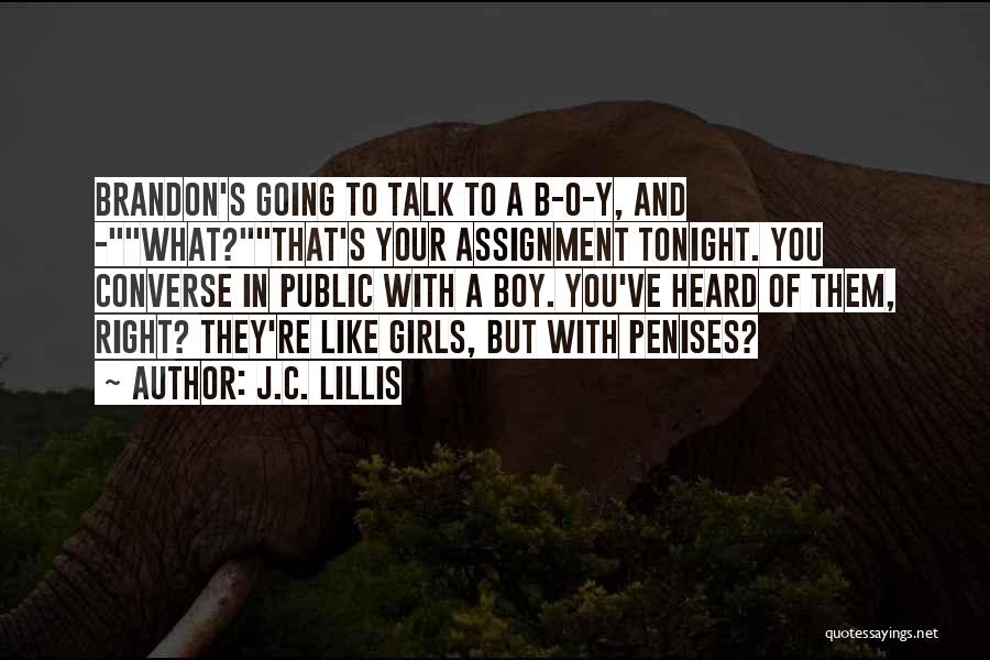 J.C. Lillis Quotes: Brandon's Going To Talk To A B-o-y, And -what?that's Your Assignment Tonight. You Converse In Public With A Boy. You've