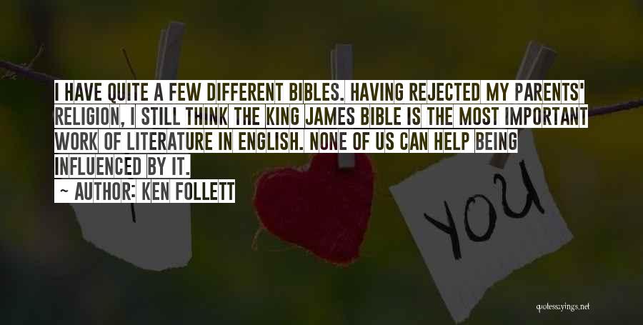Ken Follett Quotes: I Have Quite A Few Different Bibles. Having Rejected My Parents' Religion, I Still Think The King James Bible Is