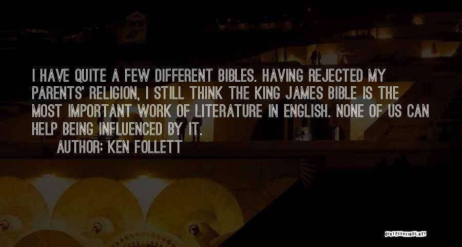 Ken Follett Quotes: I Have Quite A Few Different Bibles. Having Rejected My Parents' Religion, I Still Think The King James Bible Is