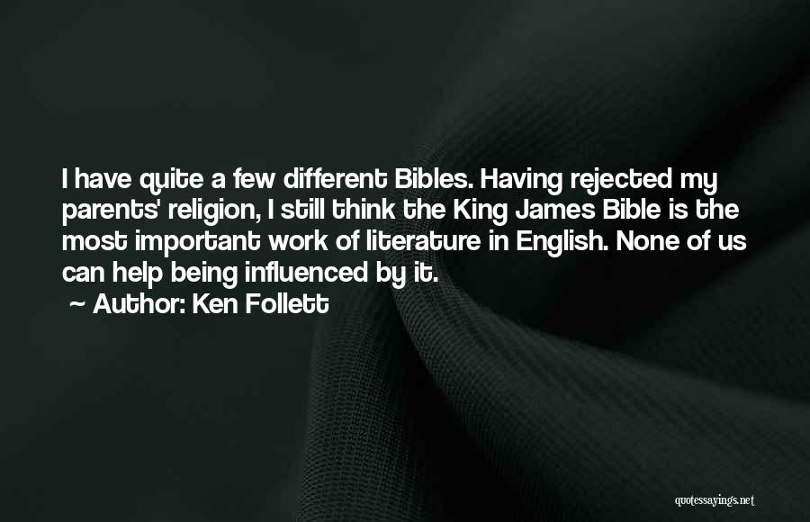 Ken Follett Quotes: I Have Quite A Few Different Bibles. Having Rejected My Parents' Religion, I Still Think The King James Bible Is