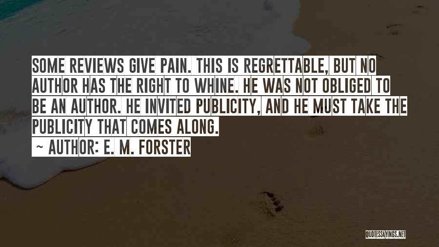 E. M. Forster Quotes: Some Reviews Give Pain. This Is Regrettable, But No Author Has The Right To Whine. He Was Not Obliged To